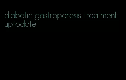diabetic gastroparesis treatment uptodate