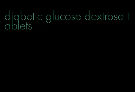 diabetic glucose dextrose tablets
