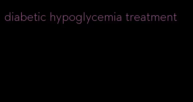diabetic hypoglycemia treatment