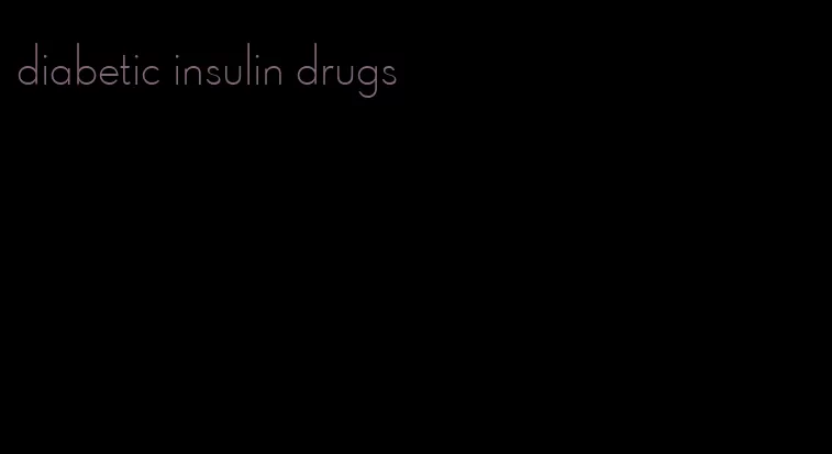 diabetic insulin drugs