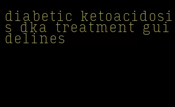 diabetic ketoacidosis dka treatment guidelines