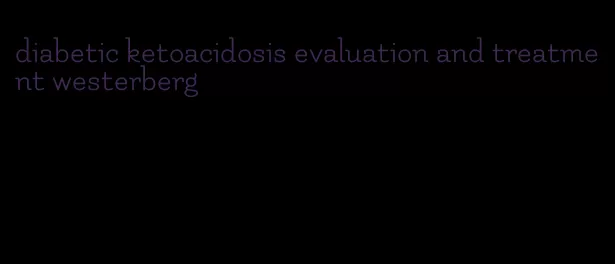 diabetic ketoacidosis evaluation and treatment westerberg