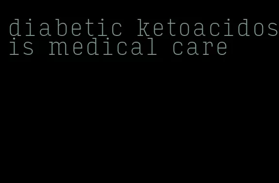 diabetic ketoacidosis medical care