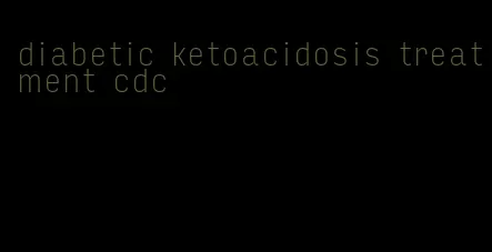 diabetic ketoacidosis treatment cdc
