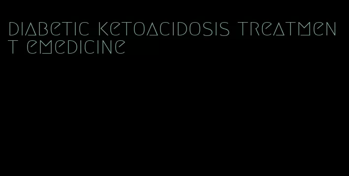 diabetic ketoacidosis treatment emedicine