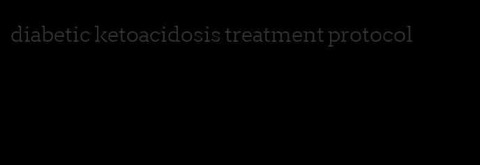 diabetic ketoacidosis treatment protocol