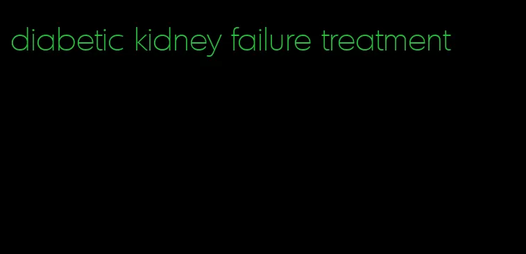 diabetic kidney failure treatment