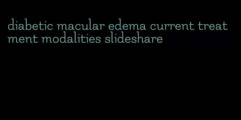 diabetic macular edema current treatment modalities slideshare