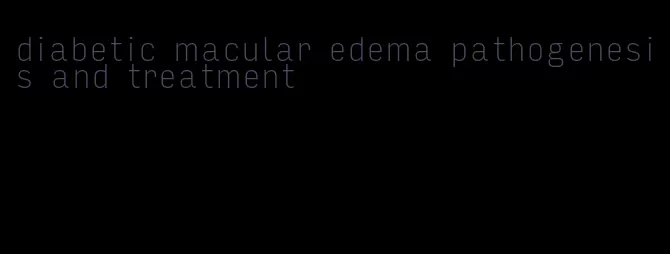 diabetic macular edema pathogenesis and treatment