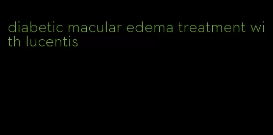 diabetic macular edema treatment with lucentis