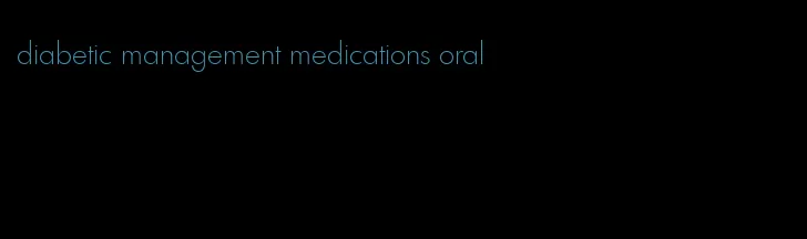 diabetic management medications oral