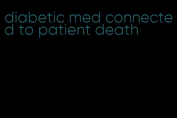 diabetic med connected to patient death