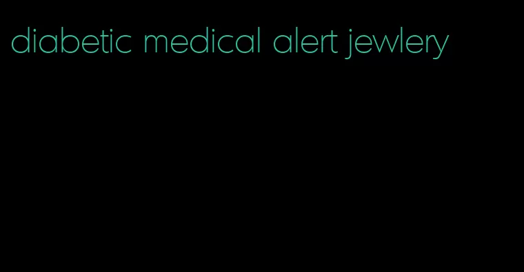 diabetic medical alert jewlery