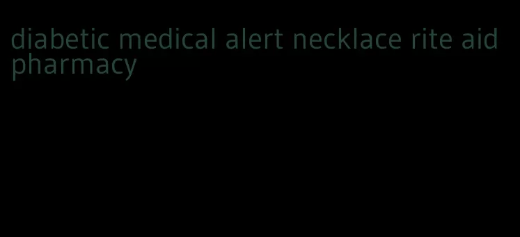 diabetic medical alert necklace rite aid pharmacy