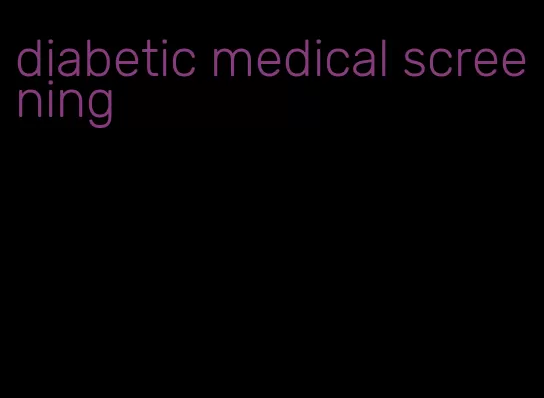 diabetic medical screening