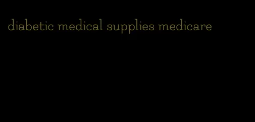 diabetic medical supplies medicare