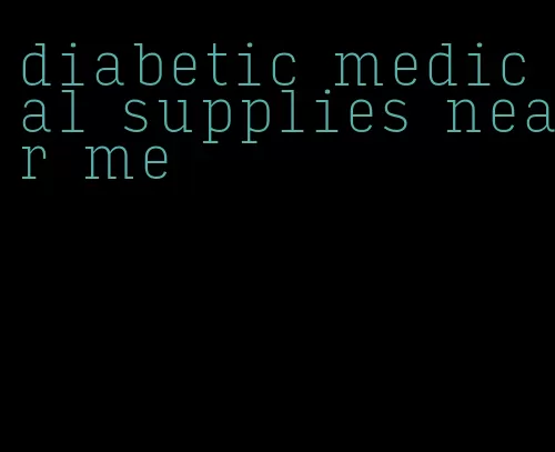 diabetic medical supplies near me