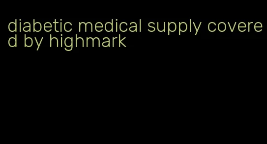 diabetic medical supply covered by highmark