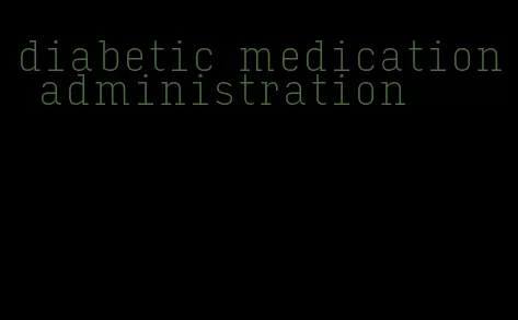 diabetic medication administration