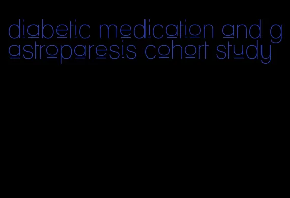 diabetic medication and gastroparesis cohort study