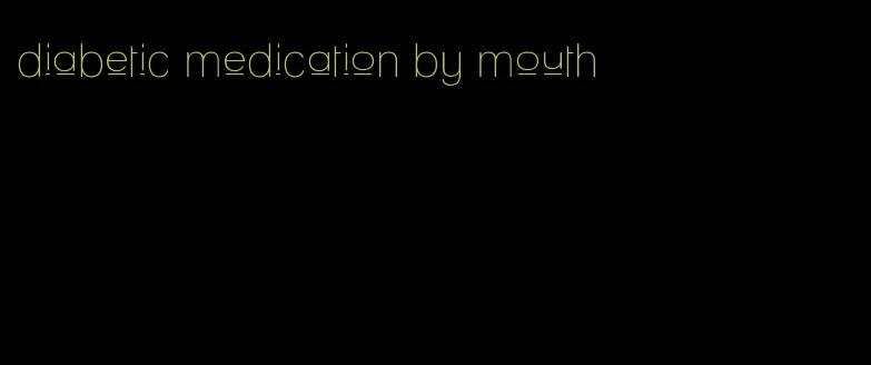diabetic medication by mouth