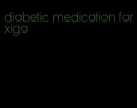 diabetic medication farxiga