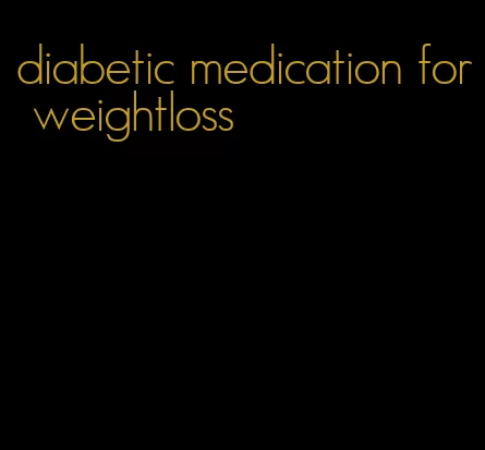 diabetic medication for weightloss
