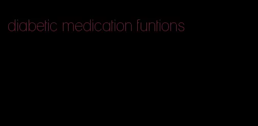 diabetic medication funtions