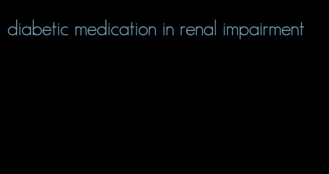 diabetic medication in renal impairment