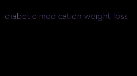 diabetic medication weight loss