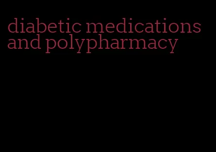 diabetic medications and polypharmacy