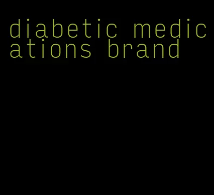 diabetic medications brand