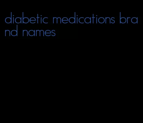 diabetic medications brand names