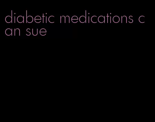 diabetic medications can sue
