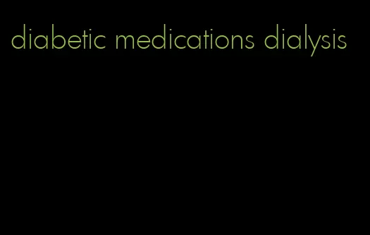 diabetic medications dialysis