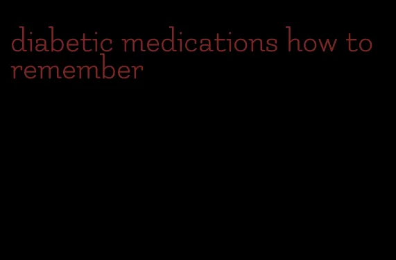 diabetic medications how to remember