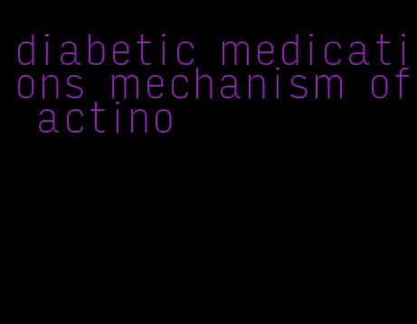 diabetic medications mechanism of actino