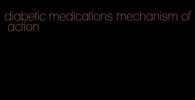 diabetic medications mechanism of action