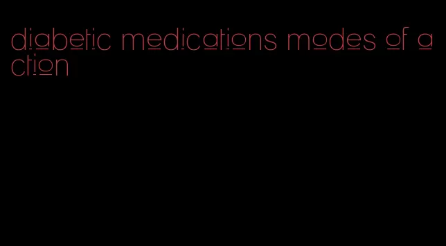 diabetic medications modes of action