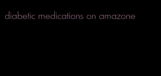 diabetic medications on amazone