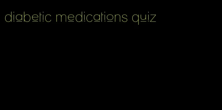 diabetic medications quiz
