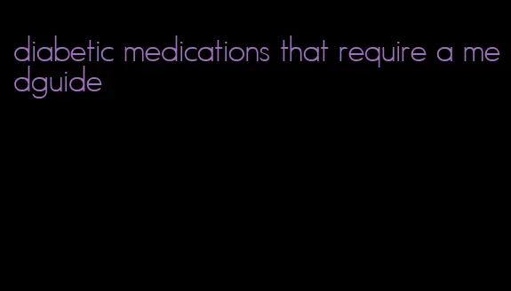 diabetic medications that require a medguide