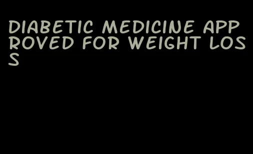 diabetic medicine approved for weight loss