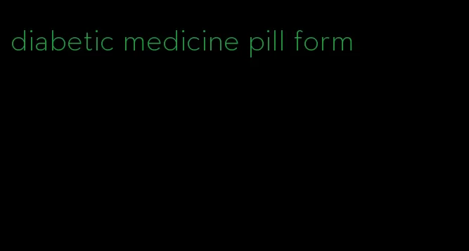 diabetic medicine pill form