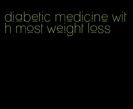 diabetic medicine with most weight loss