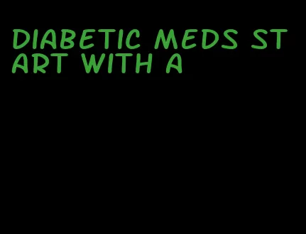 diabetic meds start with a