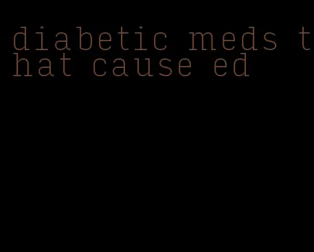 diabetic meds that cause ed