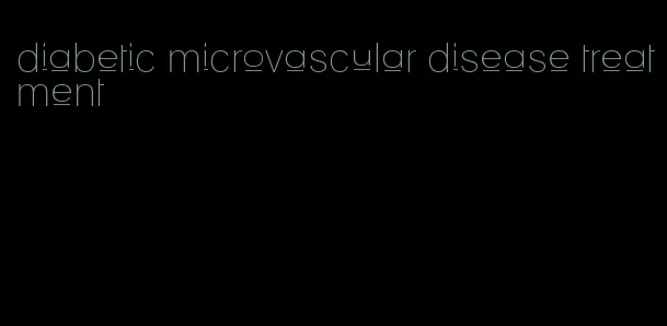 diabetic microvascular disease treatment
