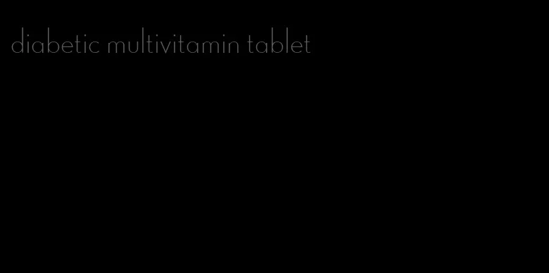 diabetic multivitamin tablet