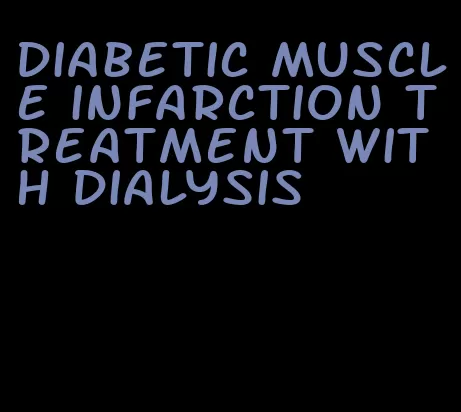 diabetic muscle infarction treatment with dialysis